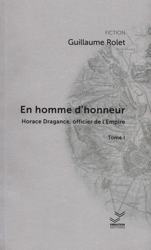 Guillaume Rolet - Horace Dragance, officier de l'Empire Tome 1 : En homme d'honneur.