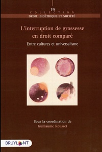 Guillaume Rousset - L'interruption de grossesse en droit comparé - Entre cultures et universalisme.