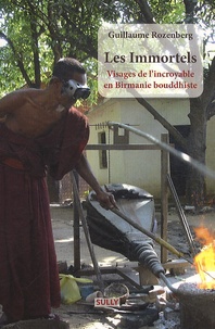 Guillaume Rozenberg - Les Immortels - Visages de l'incroyable en Birmanie bouddhiste.