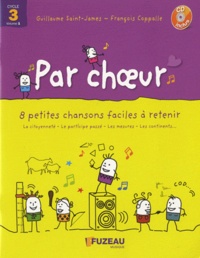 Guillaume Saint-James et François Coppalle - Par choeur Cycle 3 - 8 petites chansons faciles à retenir Volume 1. 1 CD audio