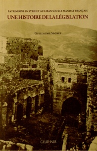 Guillaume Segret - Une histoire de la législation - Patrimoine en Syrie et au Liban sous le mandat français.