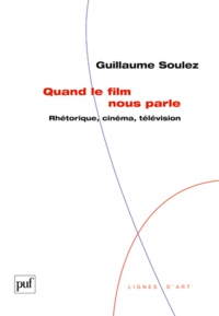 Guillaume Soulez - Quand le film nous parle - Rhétorique, cinéma, télévision.
