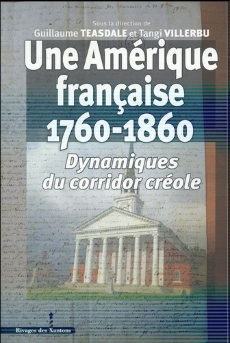 Guillaume Teasdale et Tangi Villerbu - Une Amérique française (1760-1860) - Dynamiques du corridor créole.