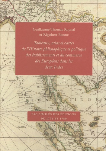 Guillaume-Thomas Raynal et Rigobert Bonne - Tableaux, atlas et cartes de l'Histoire philosophique et politique des établissements et du commerce des Européens dans les deux Indes - Fac-similés des éditions de 1774 et 1780.