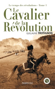 Guillaume Trotignon - Le Cavalier de la Révolution.