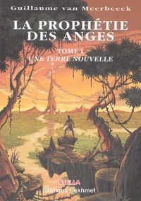 Guillaume Van Meerbeeck - La Prophétie des Anges Tome 1 : Une terre nouvelle.