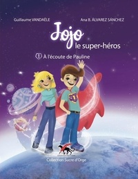Guillaume Vandaële et Ana B. Alvarez-Sanchez - Jojo le super-héros Tome 1 : A l'écoute de Pauline.