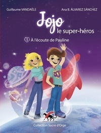 Guillaume Vandaële et Ana B. Alvarez-Sanchez - Jojo le super-héros Tome 1 : A l'écoute de Pauline.