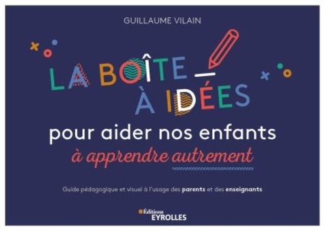 La boîte à idées pour aider nos enfants à apprendre autrement. Guide pédagogique et visuel à l'usage des parents et des enseignants