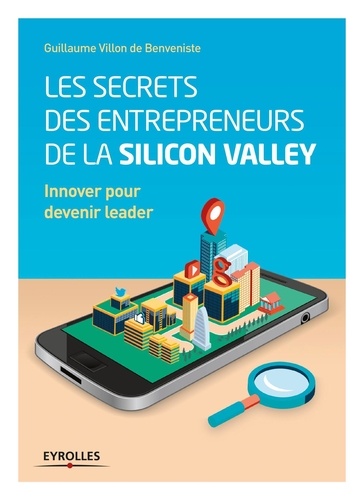 Les secrets des entrepreneurs de la Silicon Valley. Innover pour devenir leader