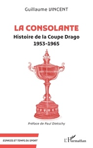 Guillaume Vincent - La Consolante - Histoire de la Coupe Drago  1953-1965.