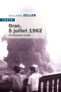 Guillaume Zeller - Oran, 5 juillet 1962 - Un massacre oublié.