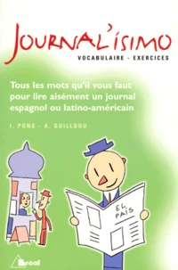 Journal'Isimo. Vocabulaire Et Exercices, Tous Les Mots Qu'Il Vous Faut Pour Lire Aisement Un Journal Espagnol Ou Latino-Americain