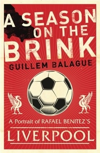 Guillem Balagué - A Season on the Brink - Rafael Benitez, Liverpool and the Path to European Glory.