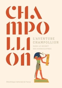 Guillemette Andreu-Lanoë et Vanessa Desclaux - L'aventure Champollion - Dans le secret des hiéroglyphes.