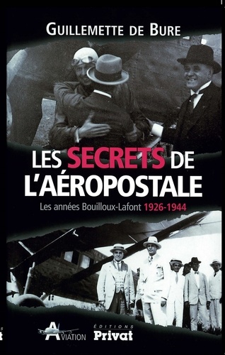 Guillemette de Bure - Les secrets de l'Aéropostale - Les années Bouilloux-Lafont 1926-1944.