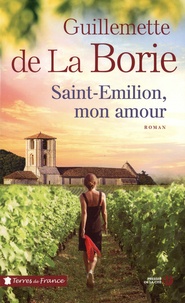 Guillemette de La Borie - Saint Emilion, mon amour.