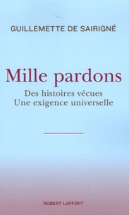 Guillemette de Sairigné - Mille pardons - Des histoires vécues Une exigence universelle.