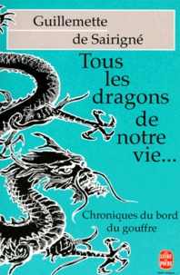 Guillemette de Sairigné - Tous Les Dragons De Notre Vie... Chroniques Du Bord Du Gouffre.