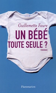 Guillemette Faure - Un bébé toute seule ?.