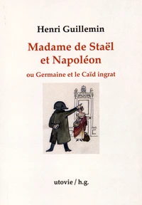 Madame de Staël et Napoléon ou Germaine et le Caïd ingrat