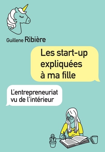 Les start-up expliquées à ma fille. L'entrepreneuriat vu de l'intérieur