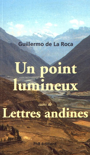Guillermo de La Roca - Un point lumineux suivi de Lettres andines.