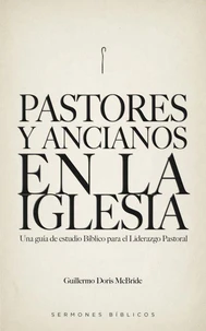 Pastores y Ancianos en la Iglesia: Una Guía de Estudio Bíblico para el Liderazgo Pastoral