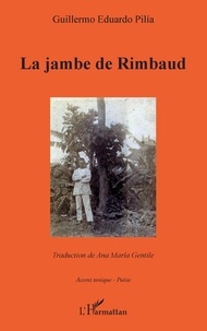 Guillermo Eduardo Pilia - La jambe de Rimbaud.