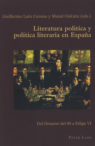Guillermo Lain Corona et Mazal Oaknin - Literatura politica y politica literaria en Espana - Del Desastre del 98 a Felipe VI.