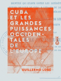 Guillermo Lobé - Cuba et les grandes puissances occidentales de l'Europe.