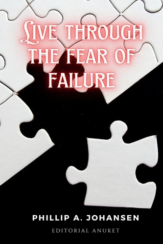  Guillermo Pegoraro et  Phillip A. Johansen - Live Through the Fear of Failure.