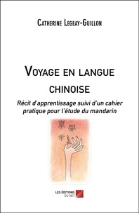 Guillon catherine Legeay - Voyage en langue chinoise - Récit d’apprentissage suivi d’un cahier pratique pour l’étude du mandarin.