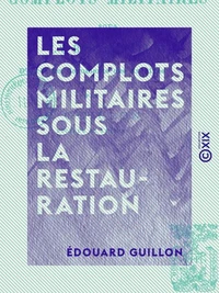 Les Complots militaires sous la Restauration - D'après les documents des archives