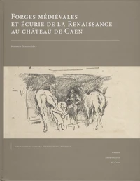 Forges médiévales et écurie de la Renaissance au château de Caen