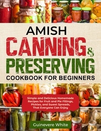  Guinevere White - Amish Canning &amp; Preserving Cookbook for Beginners.