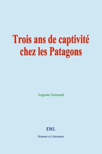Trois ans de captivité chez les Patagons