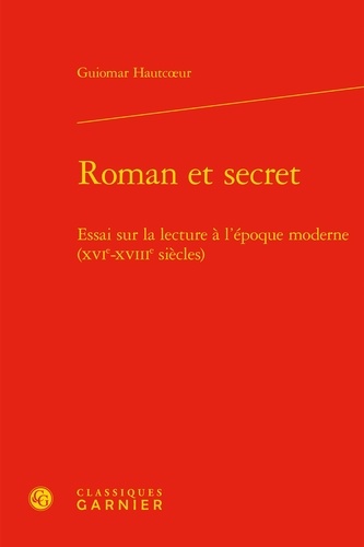 Roman et secret. Essai sur la lecture à l'époque moderne (XVIe-XVIIIe siècles)