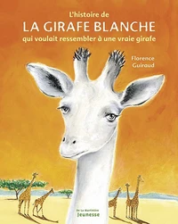 L'Histoire De La Girafe Blanche Qui Voulait Ressembler A Une Vraie Girafe