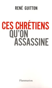 Ces chrétiens qu'on assassine