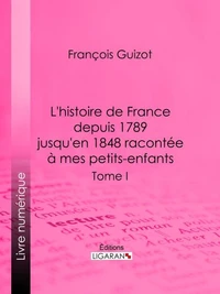 L’histoire de France depuis 1789 jusqu’en 1848 racontée à mes petits-enfants