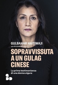 Gulbahar Haitiwaji et Rozenn Morgat - Sopravvissuta a un gulag cinese - La prima testimonianza di una donna uigura.