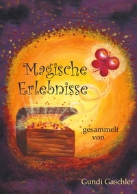 Gundi Gaschler - Magische Erlebnisse - gesammelt von Gundi Gaschler.