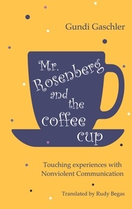 Gundi Gaschler - Mr. Rosenberg and the coffe cup - Touching experiences with Nonviolent Communication.