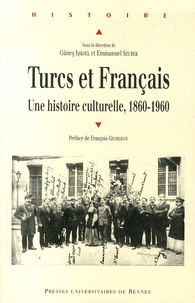 Günes Isiksel et Emmanuel Szurek - Turcs et Français - Une histoire culturelle, 1860-1960.