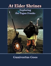 Gunivortus Goos - At Elder Shrines - Exploring the Pagan Franks.