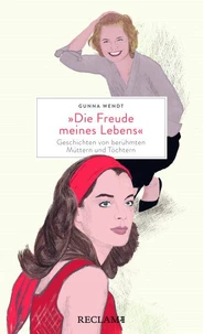 "Die Freude meines Lebens". Geschichten von berühmten Müttern und Töchtern