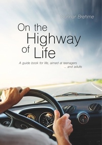 Gunnar Brehme - On the Highway of Life - A guide book for life, aimed at teenagers … and adults.