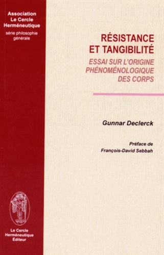 Gunnar Declerck - Résistance et tangibilité - Essai sur l'origine phénoménologique des corps.