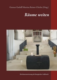 Gunnar Garleff et Martina Reister-Ulrichs - Räume weiten - Kirchenrenovierung als liturgischer Aufbruch.